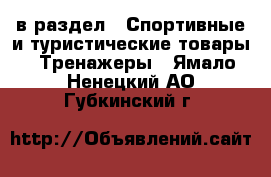  в раздел : Спортивные и туристические товары » Тренажеры . Ямало-Ненецкий АО,Губкинский г.